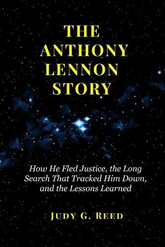 The Anthony Lennon Story: How He Fled Justice, the Long Search That Tracked Him Down, and the Lessons Learned