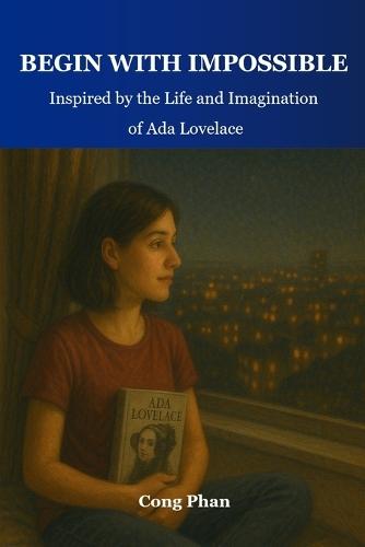 Begin With Impossible: Inspired by the Life and Imagination of Ada Lovelace