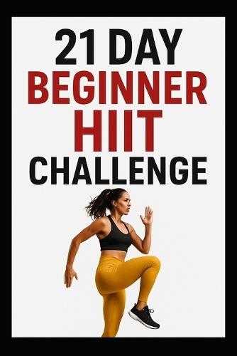 21 Day Beginner HIIT Challenge: Quicky, Effective HIIT Workout Program Designed for Beginners