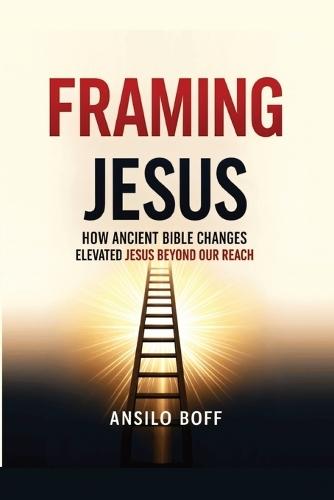 Framing Jesus: How Ancient Bible Changes Elevated Jesus Beyond Our Reach