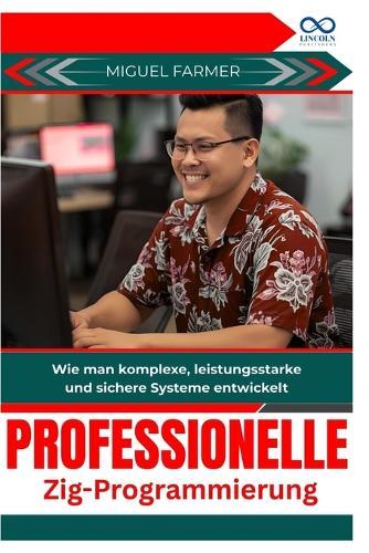 Professionelle Zig Programmierung: Wie man komplexe, leistungsstarke und sichere Systeme entwickelt