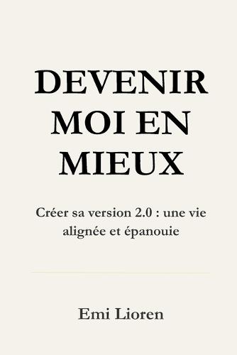 Devenir moi en mieux: Créer sa version 2.0: une vie alignée et épanouie