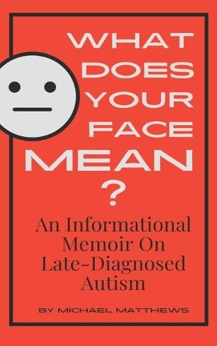 What Does Your Face Mean?: An Informational Memoir on Late-Diagnosed Autism