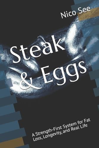 Steak & Eggs: A Strength-First System for Fat Loss, Longevity, and Real Life