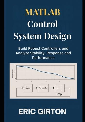 MATLAB Control System Design: Build Robust Controllers and Analyze Stability, Response and Performance