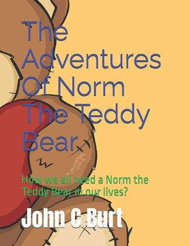 The Adventures Of Norm The Teddy Bear.: How we all need a Norm the Teddy Bear in our lives?