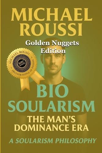 Bio Soularism (Golden Nuggets Edition): A Soularism Philosophy