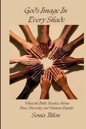 God's Image In Every Shade: What the Bible Teaches About Race, Diversity, and Human Dignity