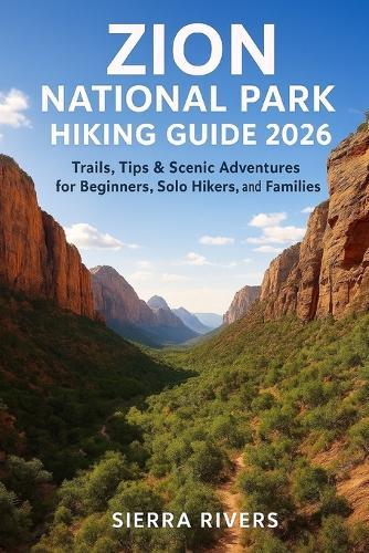 Zion National Park Hiking Guide 2026: Trails, Tips & Scenic Adventures for Beginners, Solo Hikers, and Families