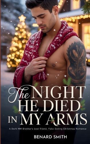 The Night He Died in My Arms: A Dark MM Brother's best friend, Fake Dating Christmas Romance