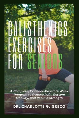 Calisthenics Exercises for Seniors: Your Safe and Progressive Bodyweight Plan for Healthy Aging, Confidence and Daily Function