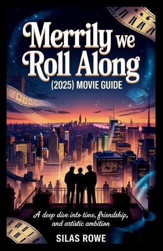 Merrily We Roll Along (2025) Movie Guide: A Deep Dive into Time, Friendship, and Artistic Ambition