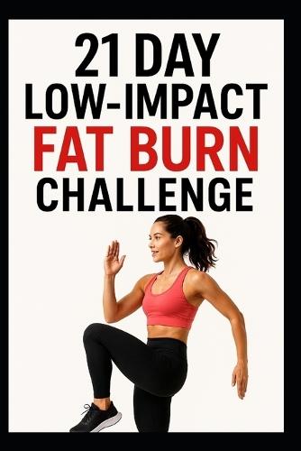 21 Day Low-Impact Fat Burn Challenge: Low Impact Workouts for Beginners to Burn Fat and Build Strength