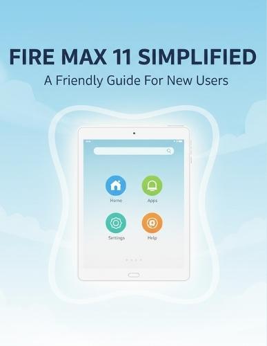 Fire Max 11 Simplified: A Friendly Guide For New Users