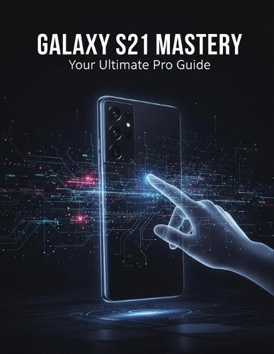 Galaxy S21 Mastery: Your Ultimate Pro Guide