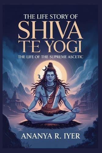 The Life Story of Shiva the Yogi