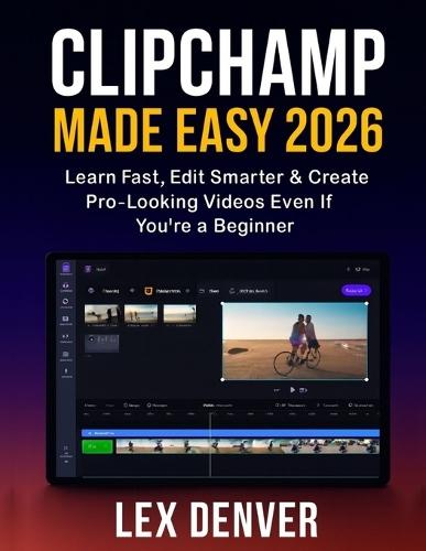Clipchamp Made Easy 2026: Learn Fast, Edit Smarter & Create Pro-Looking Videos Even If You're a Beginner