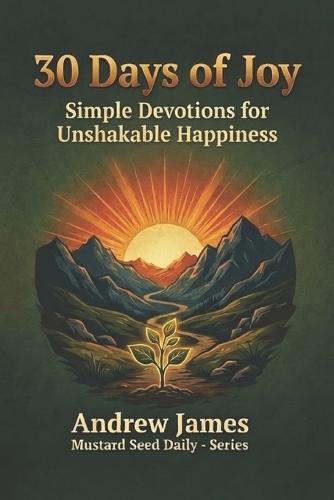 30 Day of Joy: Simple Devotions for Unshakable Happiness