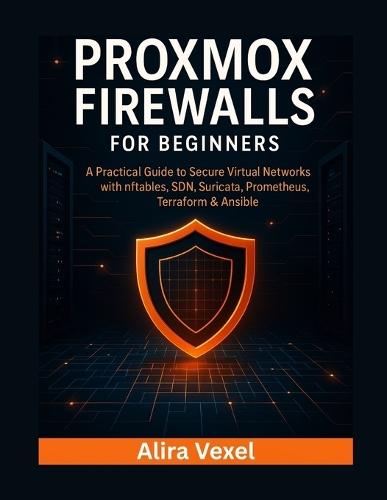 Proxmox Firewalls for Beginners: A Practical Guide to Secure Virtual Networks with nftables, SDN, Suricata, Prometheus, Terraform & Ansible