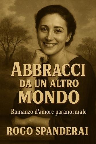 Abbracci da un altro mondo: Romanzo d'amore paranormale