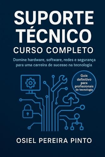 Suporte Técnico: Curso Completo: Domine hardware, software, redes e segurança para uma carreira de sucesso na tecnologia