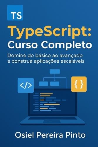 TypeScript: Curso Completo: Domine do básico ao avançado e construa aplicações escaláveis