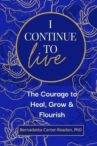 I Continue To Live: The Courage to Heal, Grow & Flourish