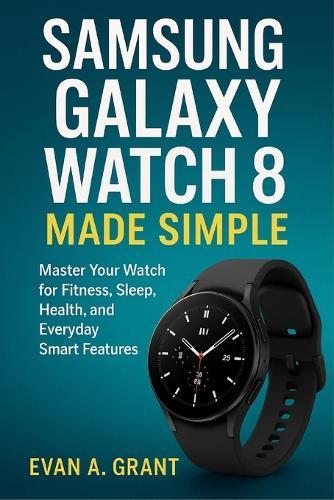 Samsung Galaxy Watch 8 Made Simple: Master Your Watch for Fitness, Sleep, Health, and Everyday Smart Features