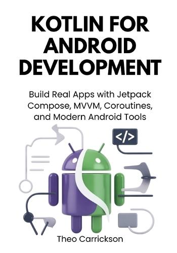 Kotlin for Android Development: Build Real Apps with Jetpack Compose, MVVM, Coroutines, and Modern Android Tools