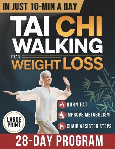 Tai Chi Walking for Weight Loss: A Senior-Friendly 28-Day Program with Chair-Assisted Steps, Joint-Safe Mobility, and Gentle Daily Walking to Improve Balance and Boost Vitality