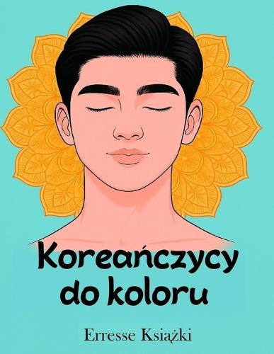 Koreańczycy do koloru: Idealni chlopcy do kolorowania...bez stresu! Kolorowanki mandali.