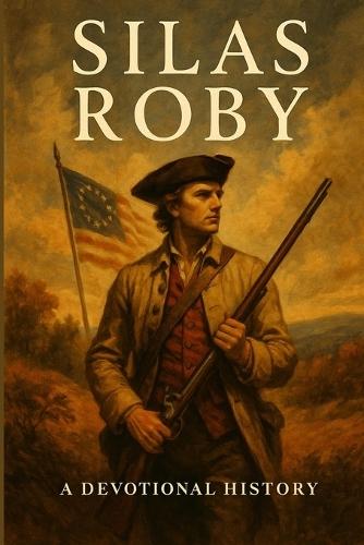 Silas Roby: The Narrow Way: A Devotional History of a Quiet Life and the Narrow Way