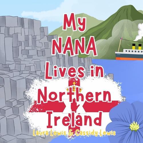 My Nana Lives In Northern Ireland: A Children's Book For Families Who Live Far Apart, Perfect For Long-Distance Family Bonding