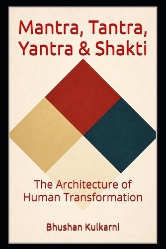 Mantra, Tantra, Yantra & Shakti: The Architecture of Human Transformation