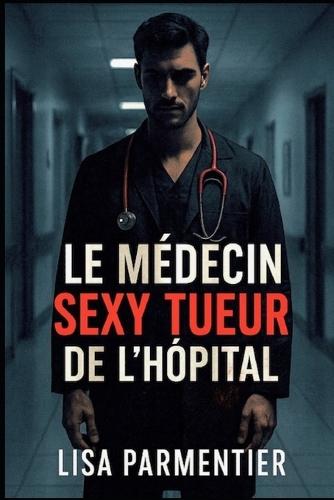 Le médecin sexy tueur de l'hôpital: Il sauve des vies le jour... et choisit ses morts la nuit.
