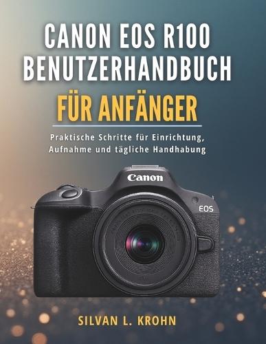 Canon EOS R100 Benutzerhandbuch für Anfänger: Praktische Schritte für Einrichtung, Aufnahme und tägliche Handhabung