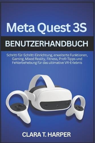 Meta Quest 3S Benutzerhandbuch: Schritt-für-Schritt-Einrichtung, erweiterte Funktionen, Gaming, Mixed Reality, Fitness, Profi-Tipps und Fehlerbehebung für das ultimative VR-Erlebnis