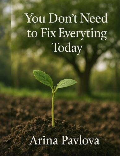 You Don't Need to Fix Everything Today: A Gentle Reminder That Everything Is Happening, Even If It Takes Time