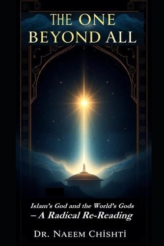 The One Beyond All: : Islam's God and the World's Gods - A Radical Re-Reading