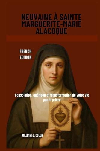 Neuvaine À Sainte Marguerite-Marie Alacoque: Consolation, guérison et transformation de votre vie par la prière