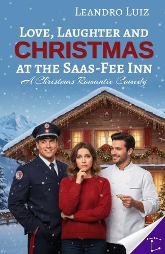 Love, Laughter and Christmas at the Saas-Fee Inn: A Festive Romantic Comedy About Reunions, Passions, and Unexpected Holiday Surprises: Christmas Romance: Holyday Romance