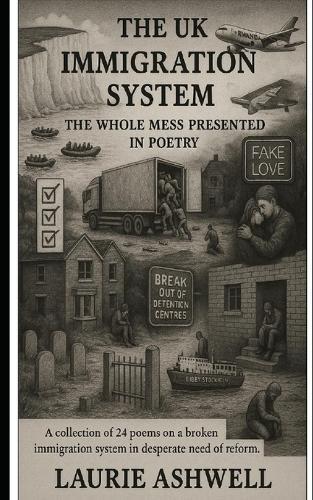 The UK Immigration System: The Whole Mess Presented in Poetry: A collection of 24 poems on a broken immigration system in desperate need of reform.