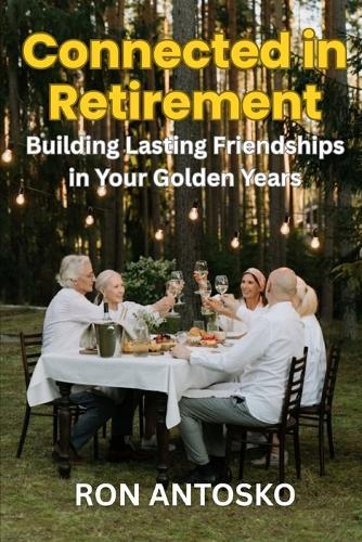 Connected in Retirement: Building Lasting Friendships in Your Golden Years