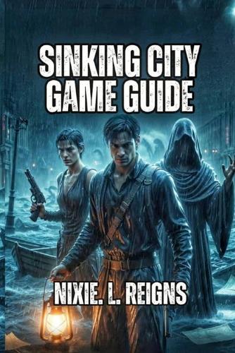 THE SINKING CITY 2 Game Guide: Navigate Investigations, Combat Threats, and Survive Every Challenge with Tips, Strategies, and Insider Insights.