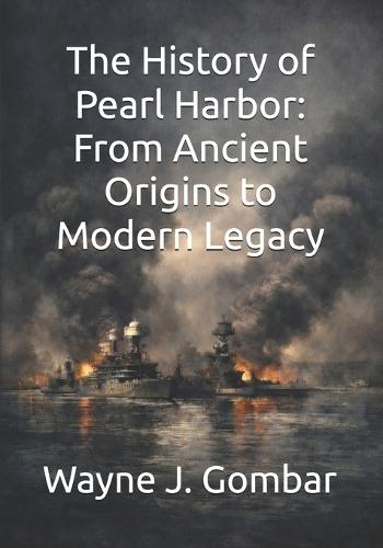 The History of Pearl Harbor: From Ancient Origins to Modern Legacy