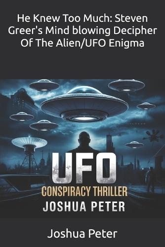 He Knew Too Much: Steven Greer's Mind blowing Decipher Of The Alien/UFO Enigma