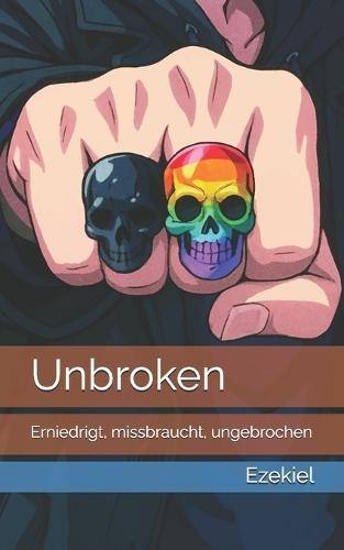 Unbroken: Erniedrigt, missbraucht, ungebrochen