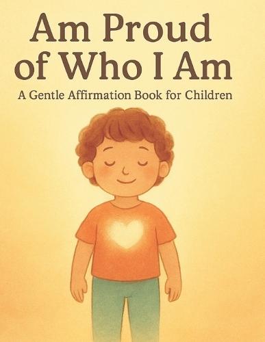 I Am Proud of Who I Am: A Gentle Affirmation Book for Children