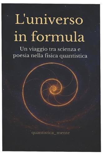 L'universo in formula: Un viaggio tra scienza e poesia nella fisica quantistica
