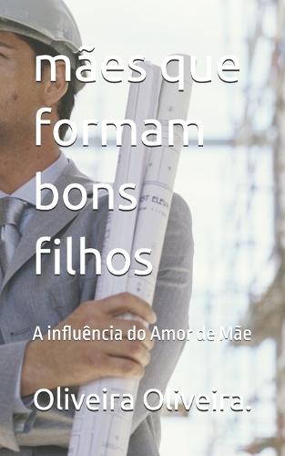 mães que formam bons filhos: A influência do Amor de Mãe